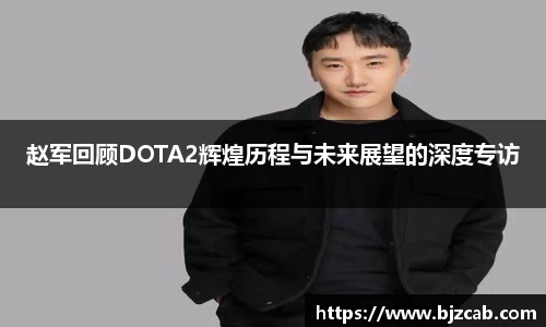 赵军回顾DOTA2辉煌历程与未来展望的深度专访