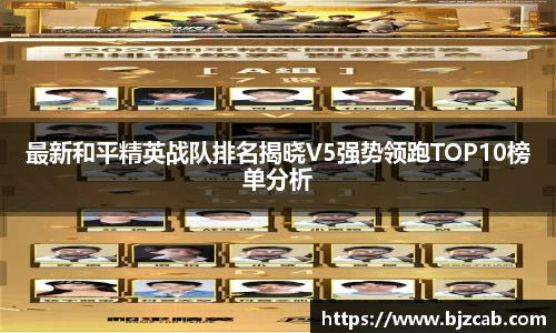 最新和平精英战队排名揭晓V5强势领跑TOP10榜单分析