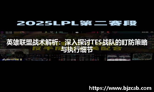 英雄联盟战术解析：深入探讨TES战队的盯防策略与执行细节