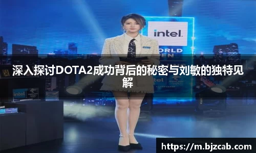 深入探讨DOTA2成功背后的秘密与刘敏的独特见解