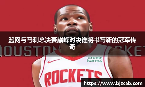 篮网与马刺总决赛巅峰对决谁将书写新的冠军传奇