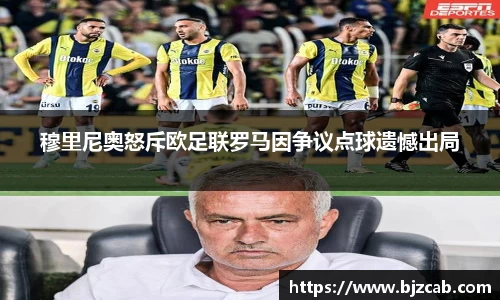 穆里尼奥怒斥欧足联罗马因争议点球遗憾出局