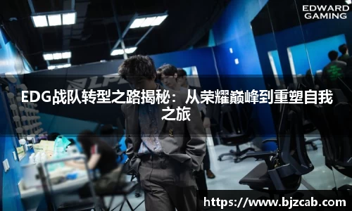 EDG战队转型之路揭秘：从荣耀巅峰到重塑自我之旅